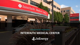 FEATURED PROJECT PRESENTATION
INTERFAITH MEDICAL CENTER
 