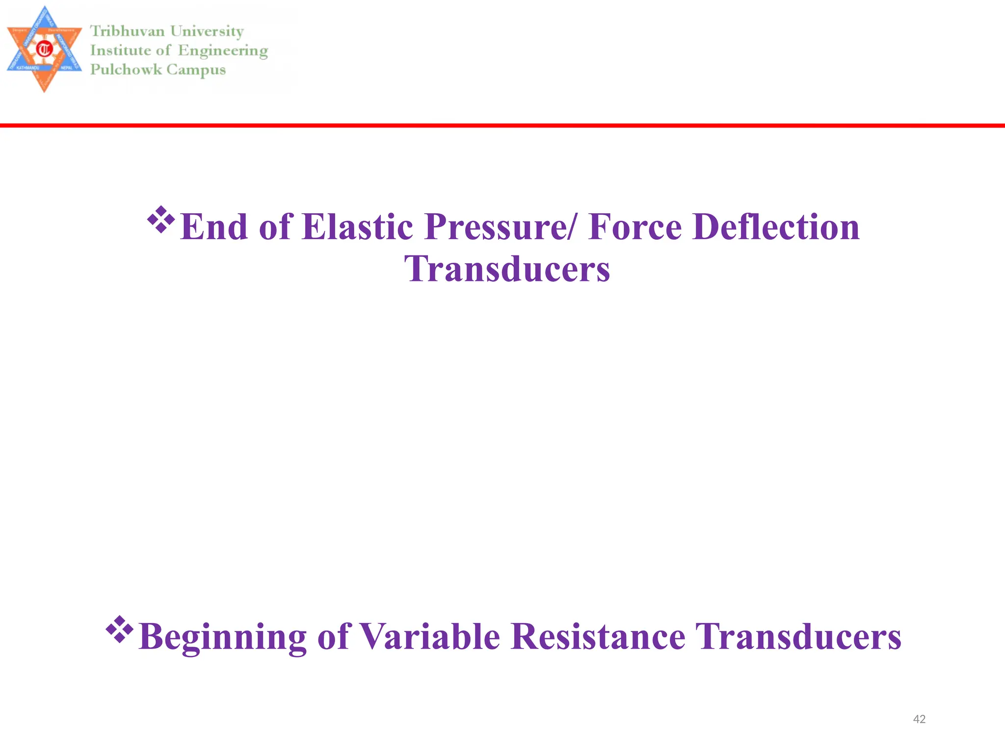 42
End of Elastic Pressure/ Force Deflection
Transducers
Beginning of Variable Resistance Transducers
 