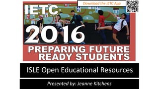 ISLE Open Educational Resources
Presented by: Jeanne Kitchens
Download the IETC App
 