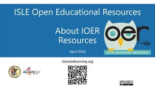 ISLE Open Educational Resources
About IOER
Resources
April 2016
ilsharedlearning.org
 