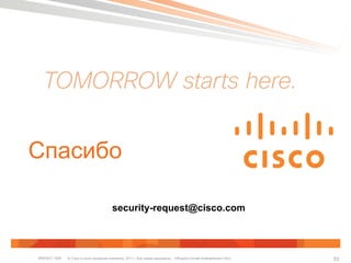 © Cisco и (или) дочерние компании, 2011 г. Все права защищены. Общедоступная информация CiscoBRKSEC-1065 53
Спасибо
security-request@cisco.com
 