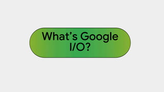 What’s Google
I/O?
 