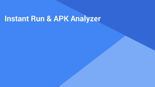 Proprietary + Confidential
Instant Run & APK Analyzer
 
