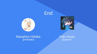 Proprietary + Confidential
Masahiro Hidaka Yuki Anzai
@yanzm@mhidaka
End
 