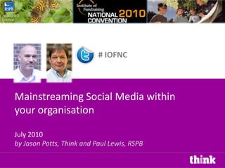 # IOFNC Mainstreaming Social Media within your organisationJuly 2010 by Jason Potts, Think and Paul Lewis, RSPB 