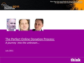 The Perfect Online Donation Process:
A journey into the unknown...

July 2011
 