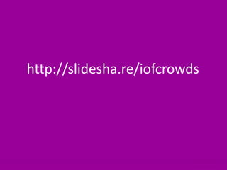 2http://slidesha.re/iofcrowds