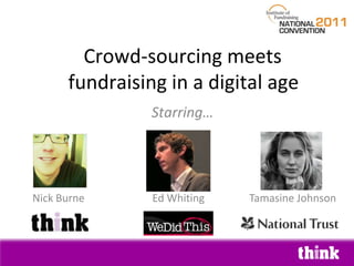 Crowd-sourcing meets fundraising in a digital age Starring… Nick Burne Ed Whiting Tamasine Johnson 