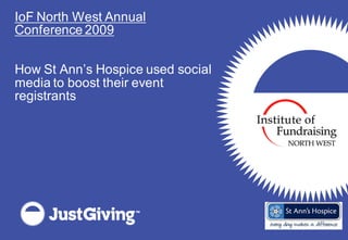IoF North West Annual
Conference 2009


How St Ann’s Hospice used social
media to boost their event
registrants
 