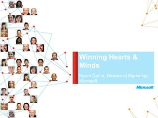 Winning Hearts &
Minds
Karen Carter, Director of Marketing
Microsoft
 