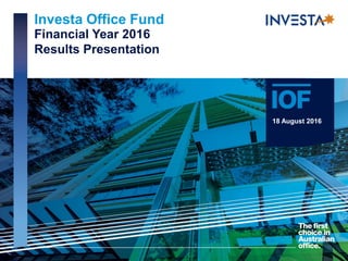 Investa Office Fund
Financial Year 2016
Results Presentation
18 August 2016
 
