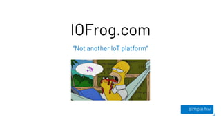 IOFrog.com
“Not another IoT platform”
 