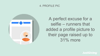 4. PROFILE PIC
A perfect excuse for a
selfie – runners that
added a profile picture to
their page raised up to
31% more
 