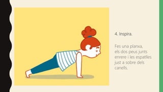 4. Inspira.
Fes una planxa,
els dos peus junts
enrere i les espatlles
just a sobre dels
canells.
 