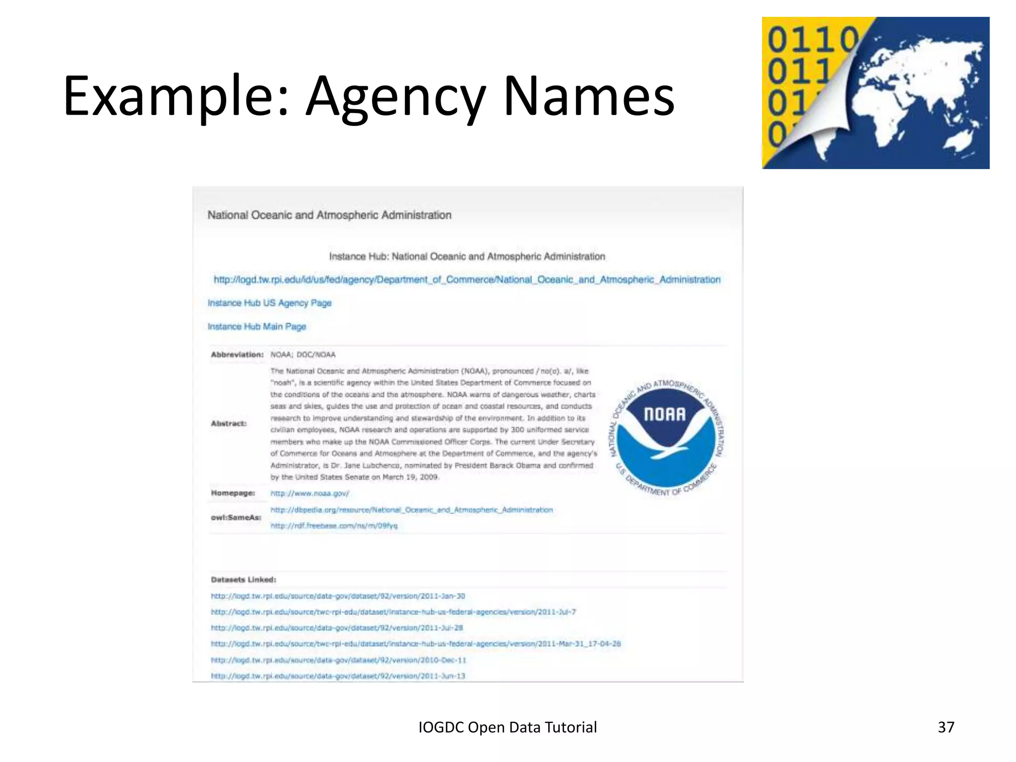 Example: Agency Names




              2012 INTERNATIONAL OPEN GOVERNMENT DATA CONFERENCE—OPEN GOV DATA TUTORIAL
9 July 2012                             IOGDC Open Data Tutorial                          37
 