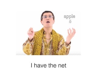 I have the net
 
