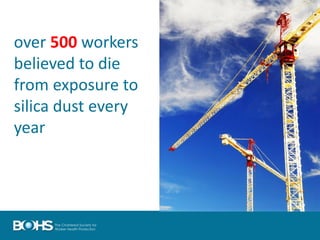 over 500 workers
believed to die
from exposure to
silica dust every
year
 
