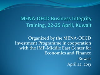 Organized by the MENA-OECD
Investment Programme in cooperation
with the IMF-Middle East Center for
Economics and Finance
Kuweit
April 22, 2013
 