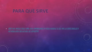• SIRVE PARA MUCHAS COSAS COMO :PARA COMUNICARNOS DE VARIAS MANERAS YA SEA POR LAS REDES SOCIALES O
POR MENSAJERIA INSTANTANEA DEL DISPOSITIVO