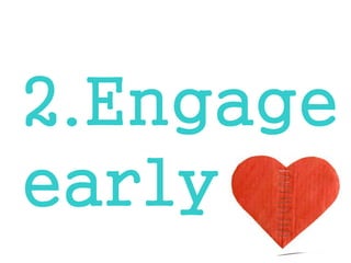 2.Engage early  