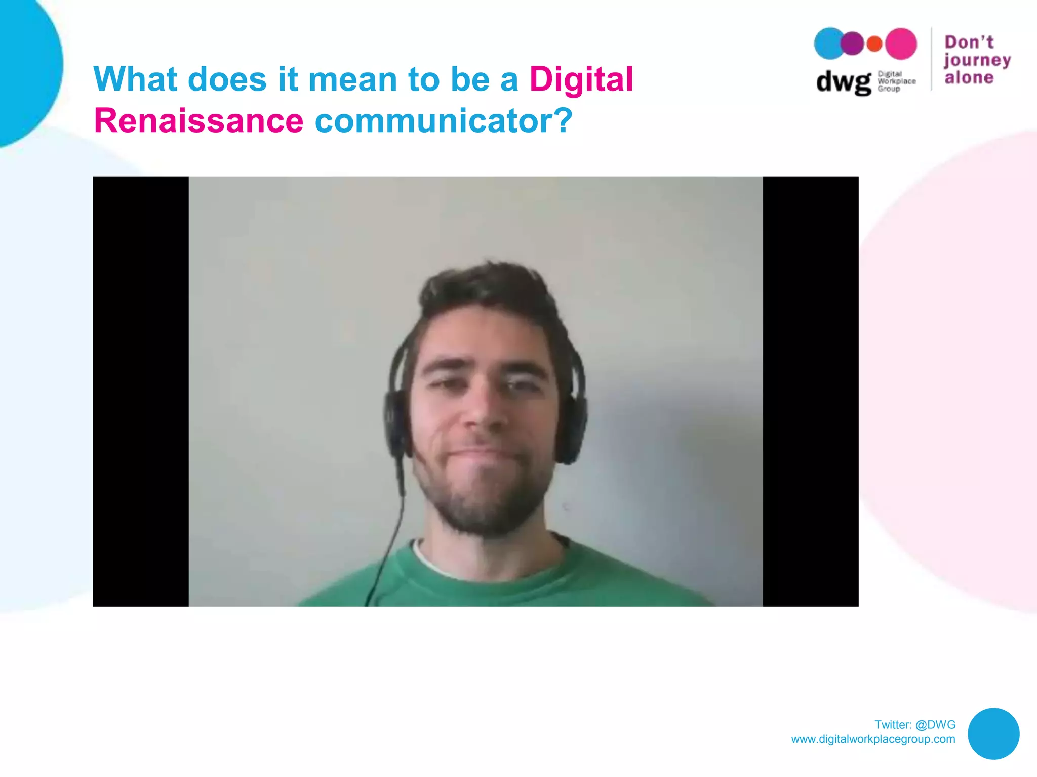 Twitter: @DWG
www.digitalworkplacegroup.com
What does it mean to be a Digital
Renaissance communicator?
 