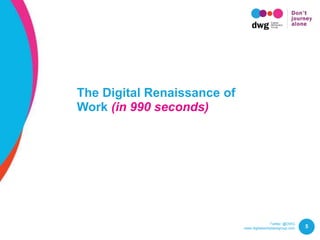 Twitter: @DWG
www.digitalworkplacegroup.com 5
The Digital Renaissance of
Work (in 990 seconds)
 