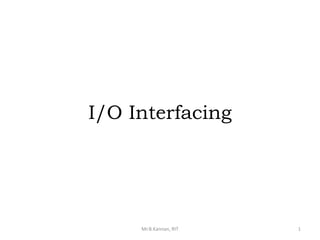 I/O Interfacing
Mr.B.Kannan, RIT 1
 