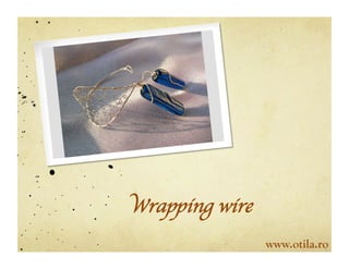 Wrapping wire
                www.otila.ro
 