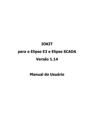 IOKIT
para o Elipse E3 e Elipse SCADA
Versão 1.14
Manual do Usuário
 
