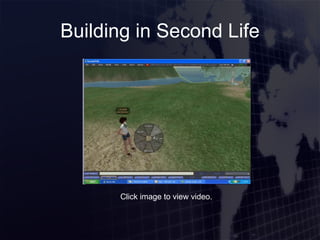 Building in Second Life Click image to view video. 