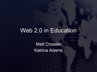 Web 2.0 in Education Matt Crosslin Katrina Adams 