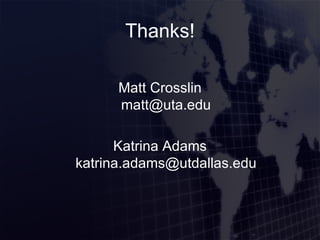 Thanks! <ul><li>Matt Crosslin [email_address] </li></ul><ul><li>Katrina Adams [email_address] </li></ul>