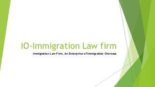 IO-Immigration Law firm
Immigration Law Firm, An Enterprise of Immigration Overseas
 