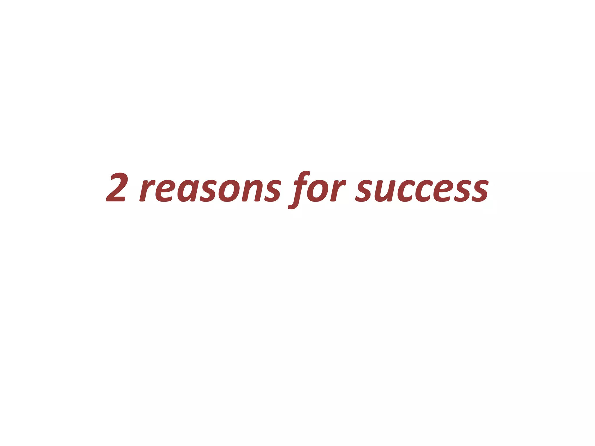 2 reasons for success
 