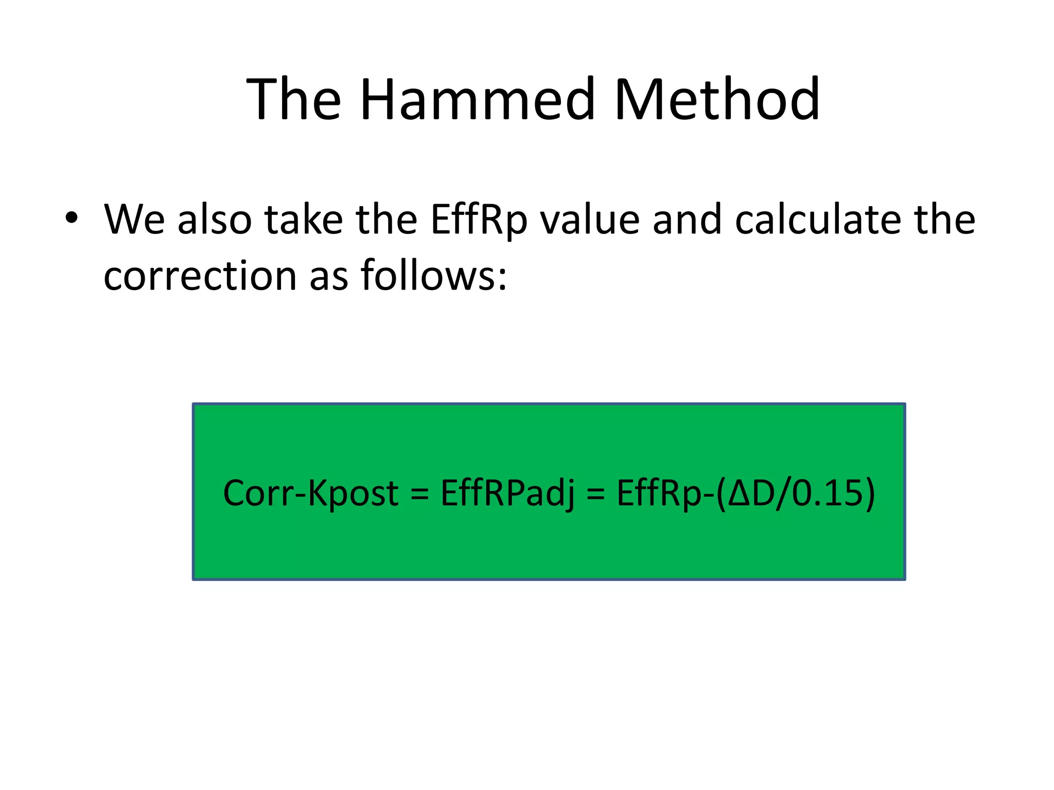 The Hammed Method
• We also take the EffRp value and calculate the
correction as follows:
Corr-Kpost = EffRPadj = EffRp-(ΔD/0.15)
 