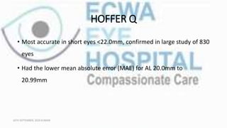 HOFFER Q
• Most accurate in short eyes <22.0mm, confirmed in large study of 830
eyes
• Had the lower mean absolute error (MAE) for AL 20.0mm to
20.99mm
16TH SEPTEMBER, 2020 8:00AM
 