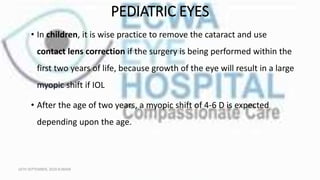 PEDIATRIC EYES
• In children, it is wise practice to remove the cataract and use
contact lens correction if the surgery is...