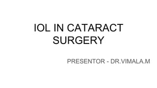 IOL IN CATARACT
SURGERY
PRESENTOR - DR.VIMALA.M
 