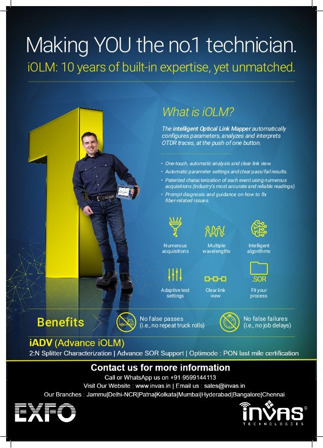 Learn more on
exfo.com/10-years-iolm
No false passes
(i.e., no repeat truck rolls)
No false failures
(i.e., no job delays)
Benefits
Fit your
process
Intelligent
algorithms
Numerous
acquisitions
Adaptive test
settings
Multiple
wavelengths
Clear link
view​
Making YOU the no.1 technician.
iOLM: 10 years of built-in expertise, yet unmatched.
What is iOLM?
The intelligent Optical Link Mapper automatically
configures parameters, analyzes and interprets
OTDR traces, at the push of one button.
•	 One-touch, automatic analysis and clear link view.
•	 Automatic parameter settings and clear pass/fail results.
•	 Patented characterization of each event using numerous
acquisitions (industry’s most accurate and reliable readings).
•	 Prompt diagnosis and guidance on how to fix
fiber-related issues.
©2021
EXFO
Inc.
All
rights
reserved.
20210054
21/06
 