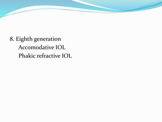 8. Eighth generation
Accomodative IOL
Phakic refractive IOL
 