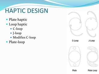 HAPTIC DESIGN
 Plate haptic
 Loop haptic
 C-loop
 J-loop
 Modifies C-loop
 Plate-loop
 
