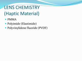 LENS CHEMISTRY
(Haptic Material)
 PMMA
 Polyimide (Elastimide)
 Polyvinylidene fluoride (PVDF)
 