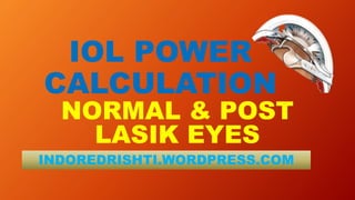 IOL POWER
CALCULATION
NORMAL & POST
LASIK EYES
INDOREDRISHTI.WORDPRESS.COM
 