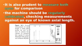 •It is also prudent to
for comparison
•the machine should be
, checking measurements
against an eye of known axial length.
 