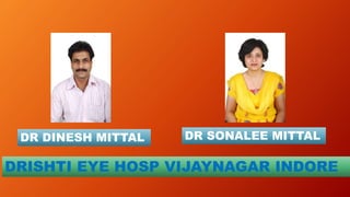 DR DINESH MITTAL DR SONALEE MITTAL
DRISHTI EYE HOSP VIJAYNAGAR INDORE
 