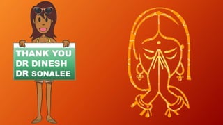 THANK YOU
DR DINESH
DR SONALEE
 