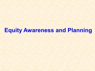 Equity Awareness and Planning
 