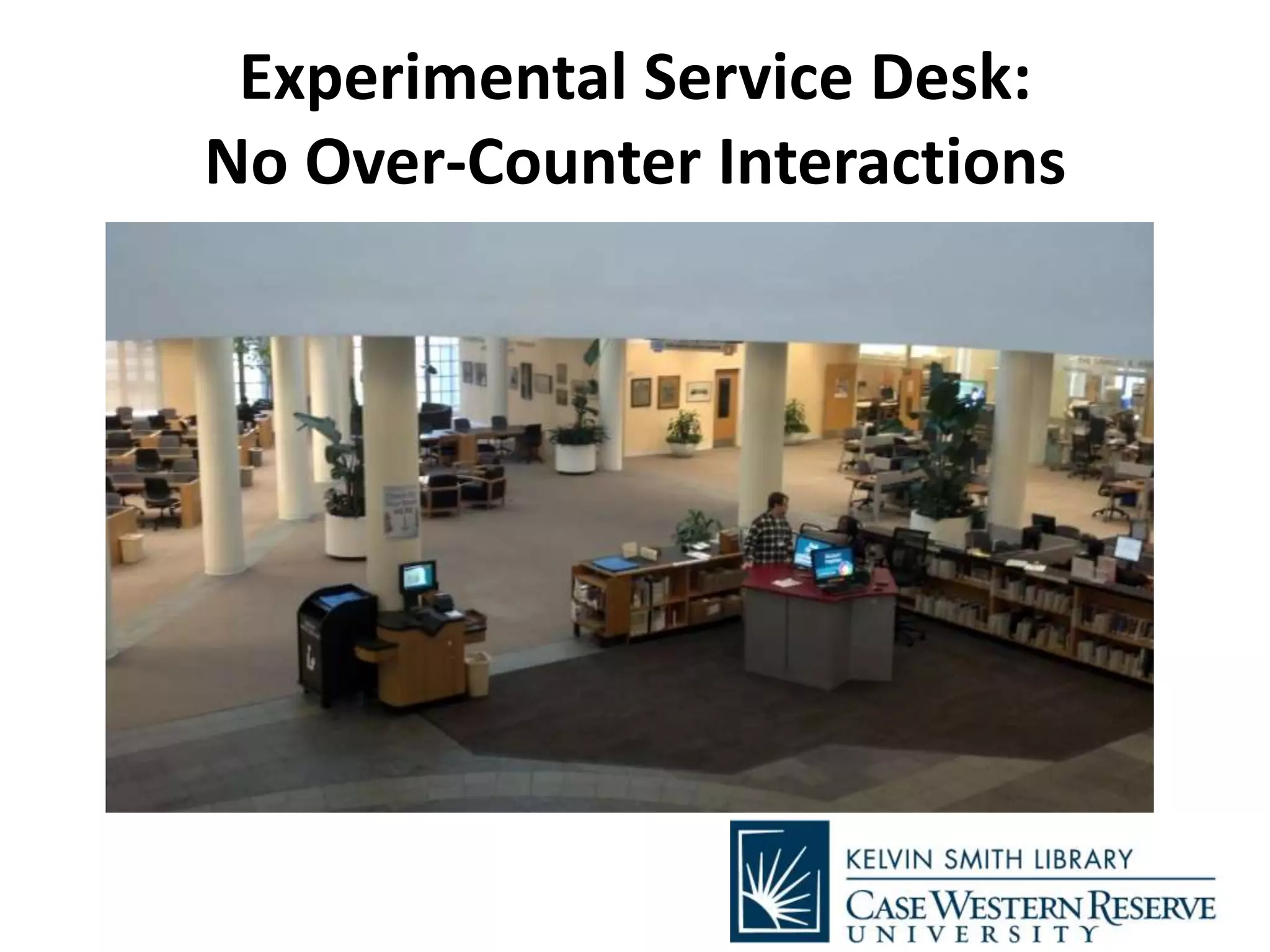 Experimental Service Desk:
No Over-Counter Interactions
 