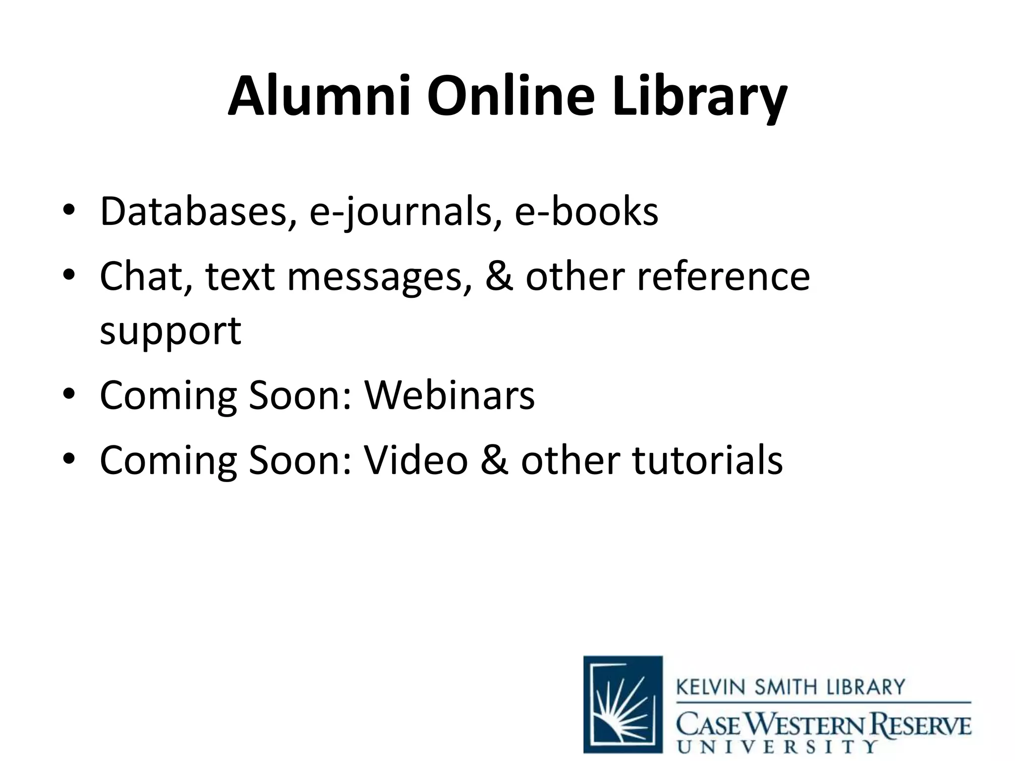 Alumni Online Library
• Databases, e-journals, e-books
• Chat, text messages, & other reference
support
• Coming Soon: Webinars
• Coming Soon: Video & other tutorials
 