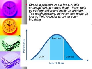 Stress is pressure in our lives. A little pressure can be a good thing – it can help us perform better and make us stronger. Too much pressure, however, can make us feel as if we’re under strain, or even breaking 